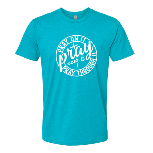 Pray on it, over it, and through it t-shirt