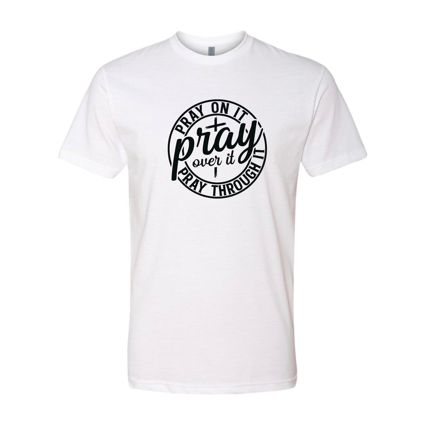 Pray on it, over it, and through it t-shirt